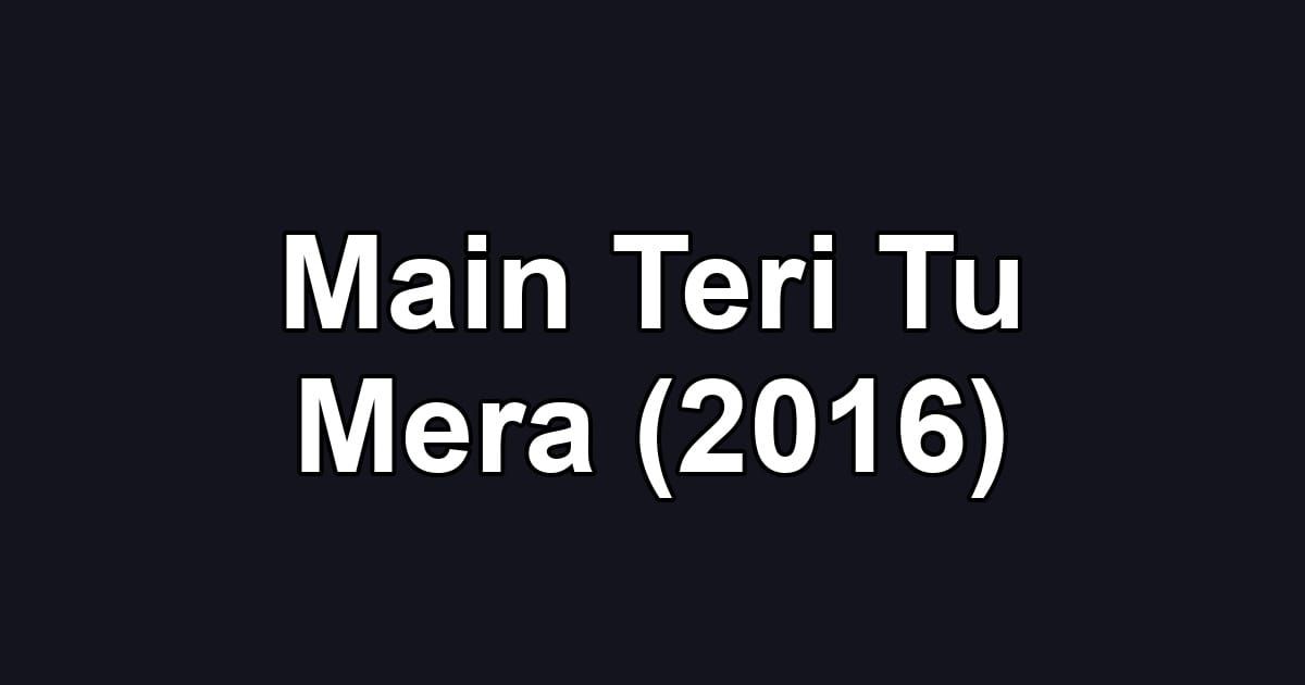 Main Teri Tu Mera (2016)