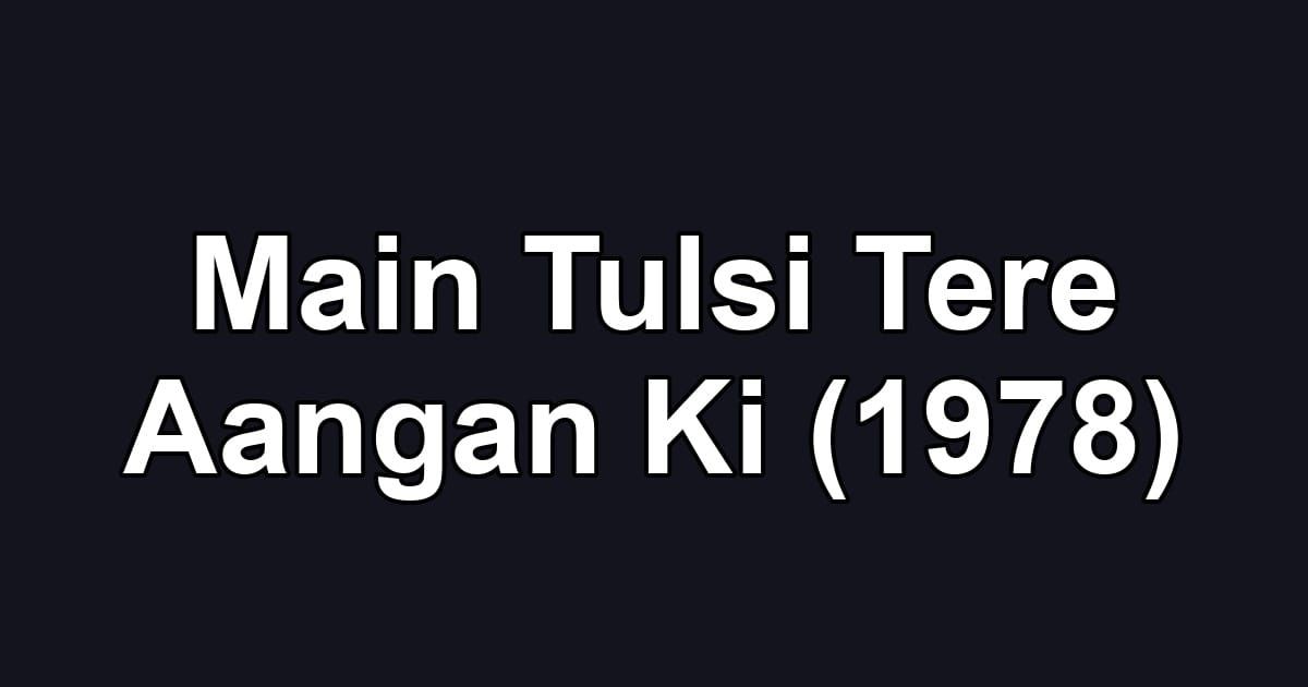 Main Tulsi Tere Aangan Ki (1978)