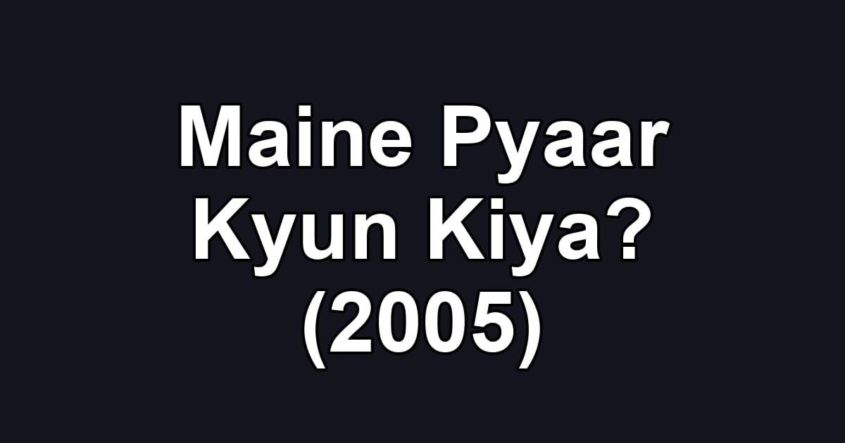 Maine Pyaar Kyun Kiya? (2005)