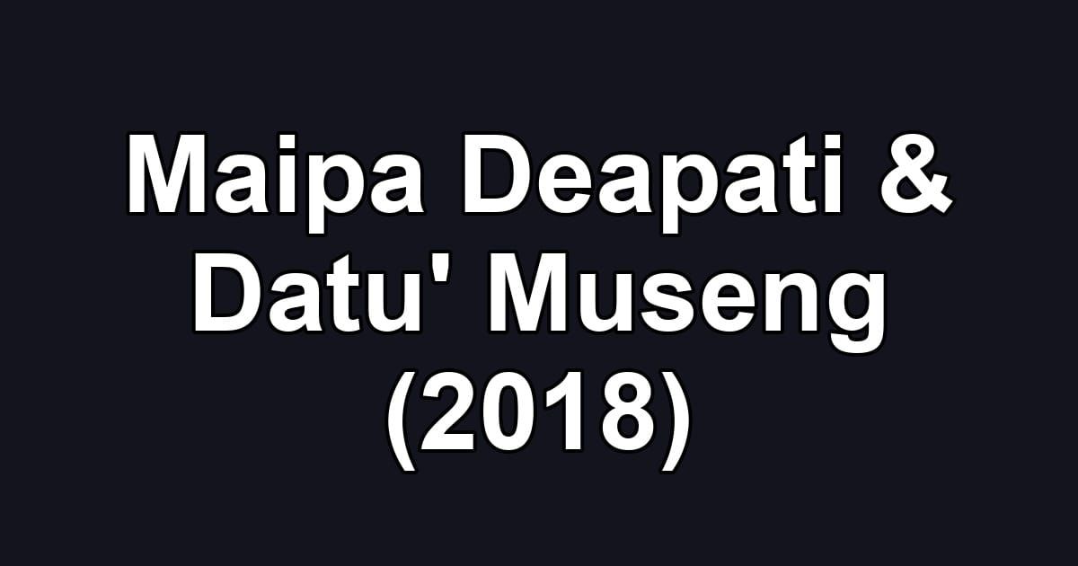 Maipa Deapati & Datu' Museng (2018)