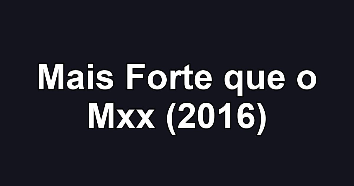 Mais Forte que o Mxx (2016)