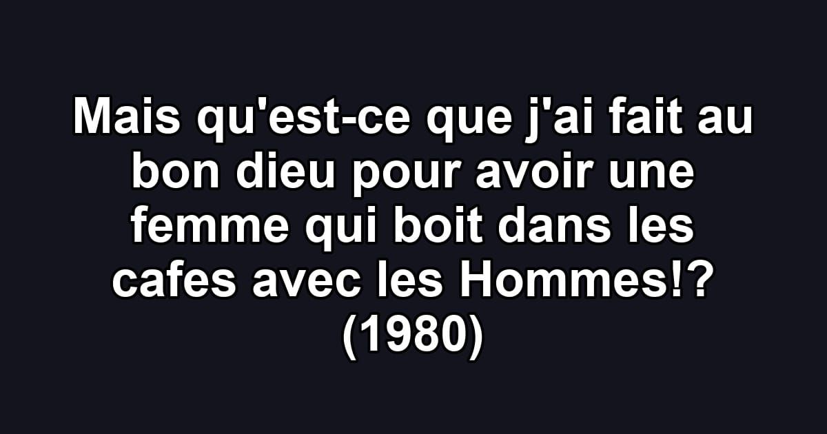 Mais qu'est-ce que j'ai fait au bon dieu pour avoir une femme qui boit dans les cafes avec les Hommes!? (1980)