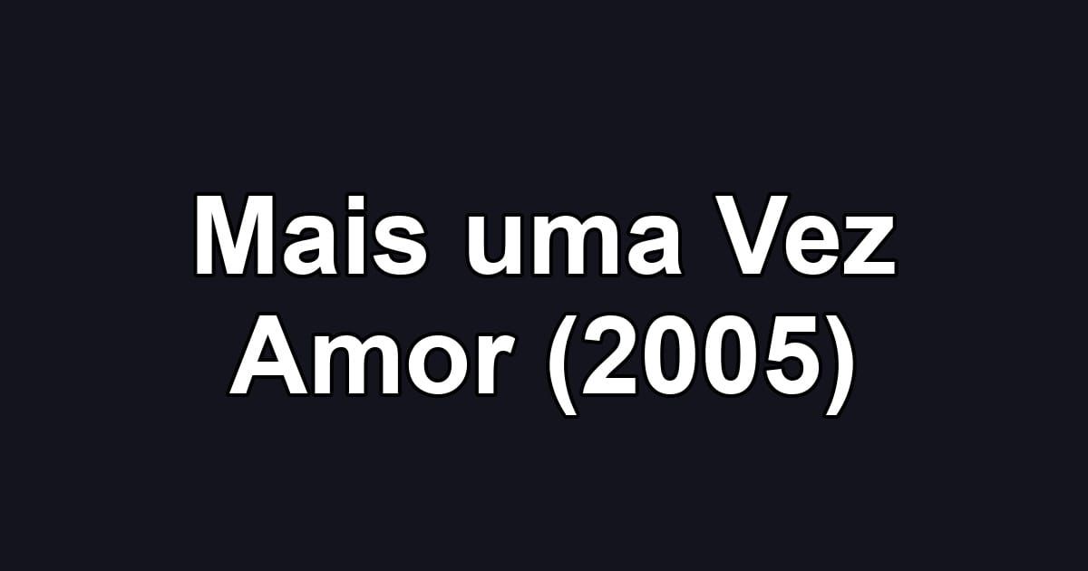 Mais uma Vez Amor (2005)
