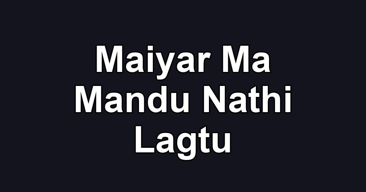 Maiyar Ma Mandu Nathi Lagtu