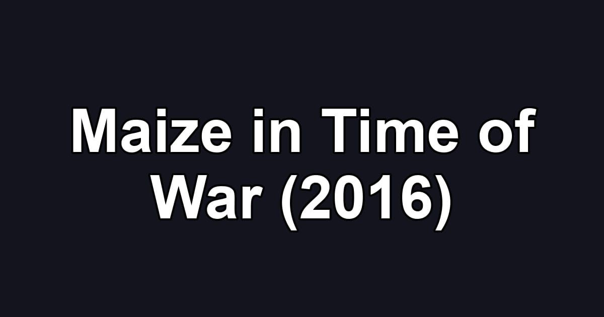 Maize in Time of War (2016)