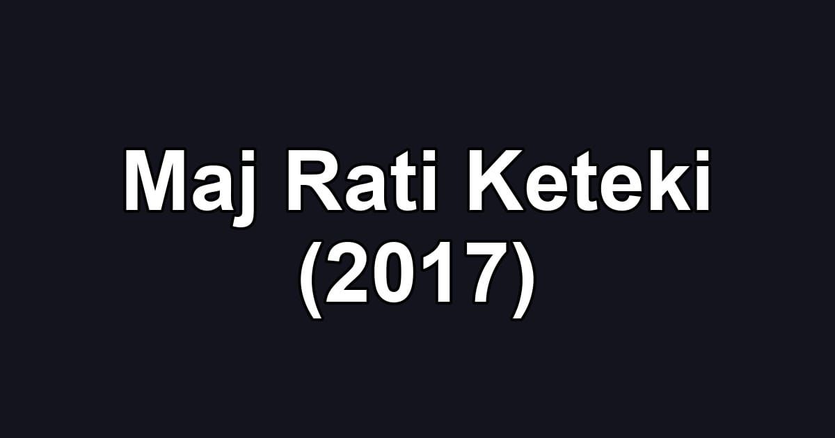 Maj Rati Keteki (2017)