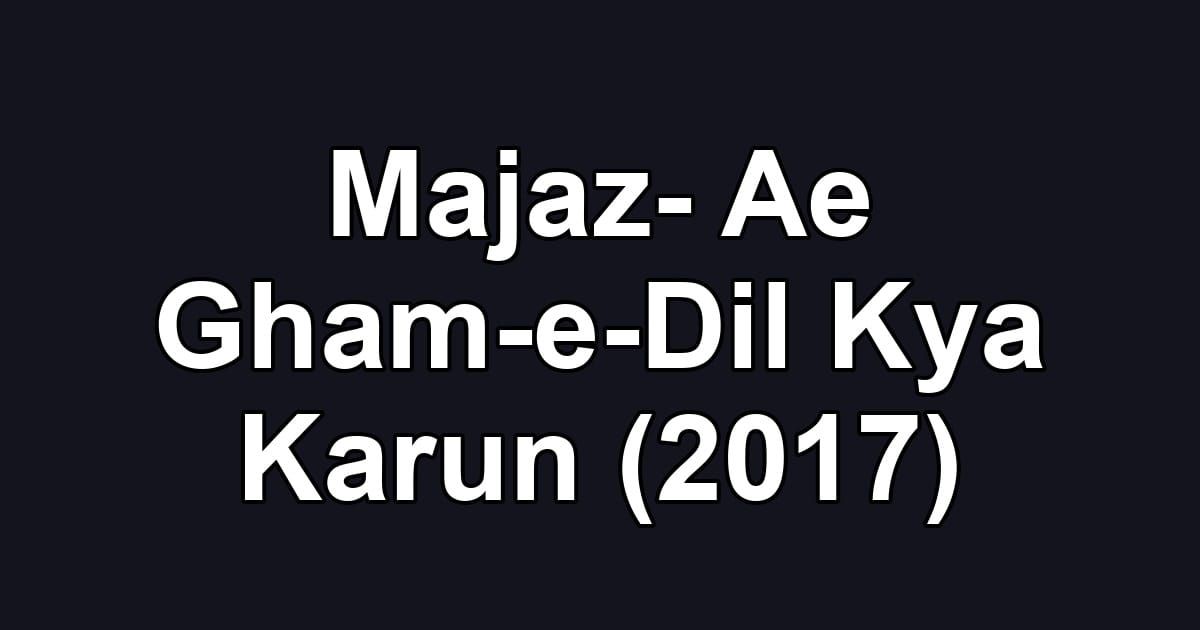 Majaz- Ae Gham-e-Dil Kya Karun (2017)