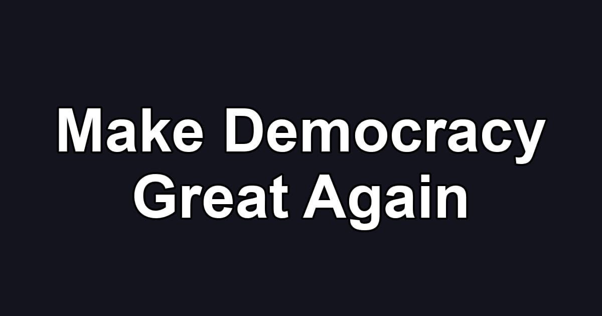 Make Democracy Great Again