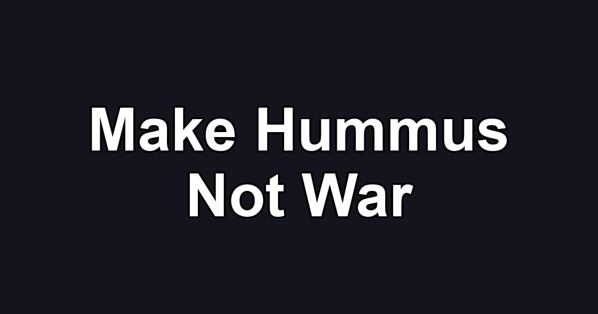 Make Hummus Not War