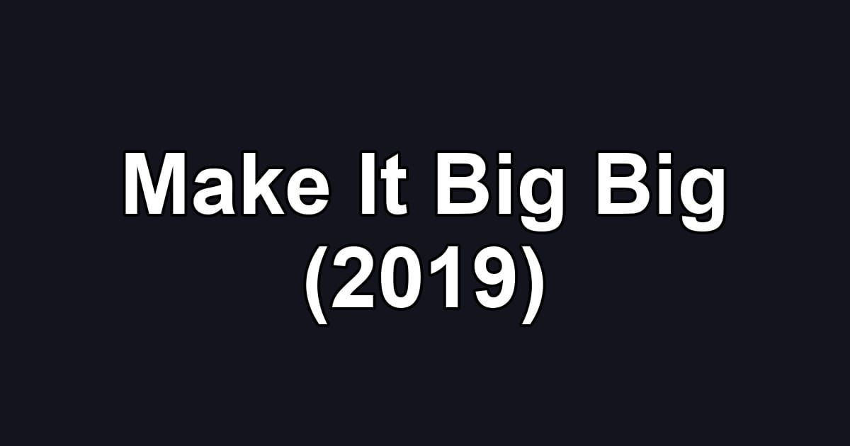 Make It Big Big (2019)