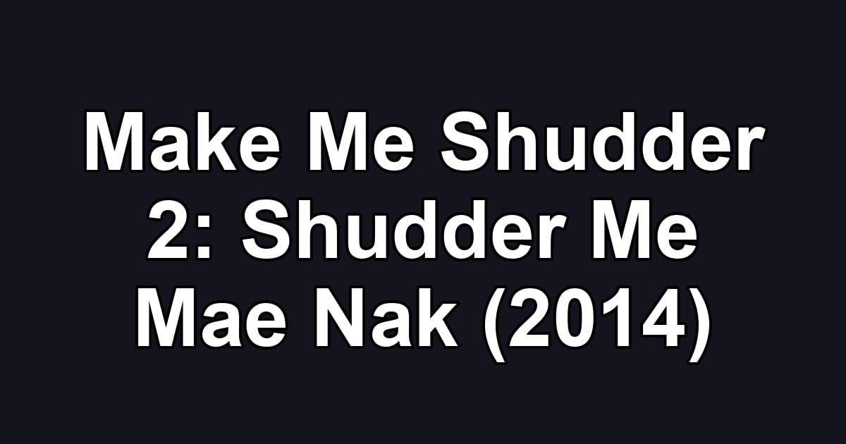 Make Me Shudder 2: Shudder Me Mae Nak (2014)