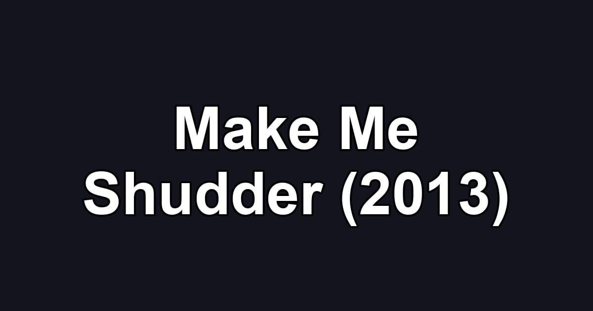 Make Me Shudder (2013)
