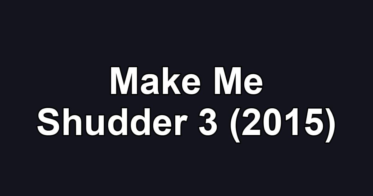 Make Me Shudder 3 (2015)