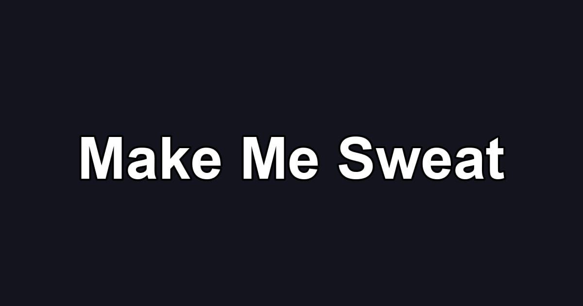 Make Me Sweat