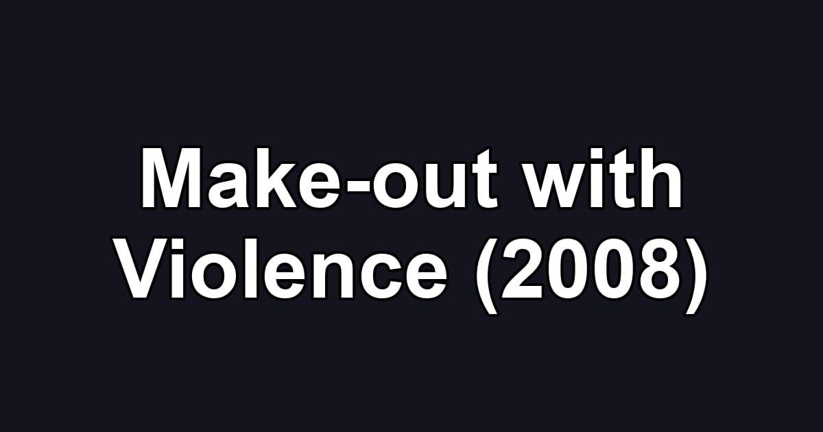 Make-out with Violence (2008)