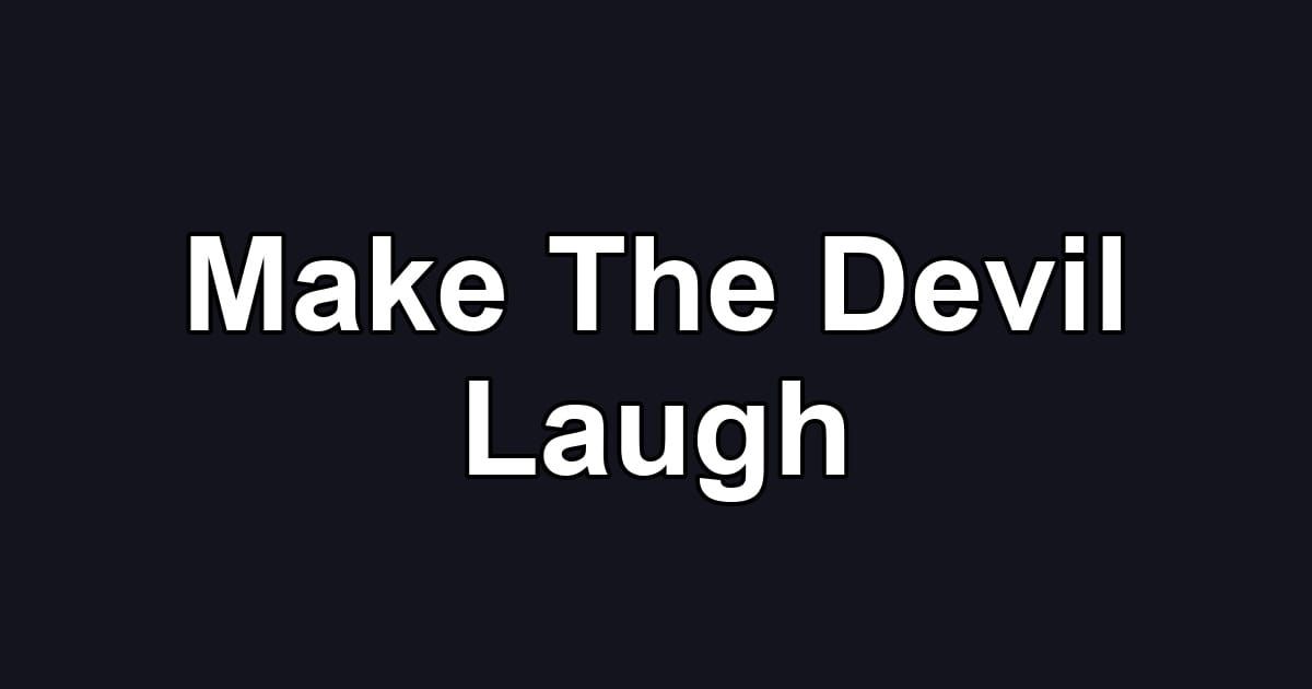 Make The Devil Laugh