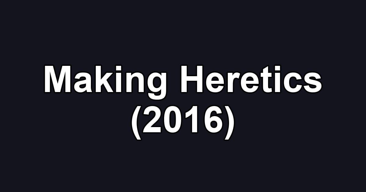 Making Heretics (2016)
