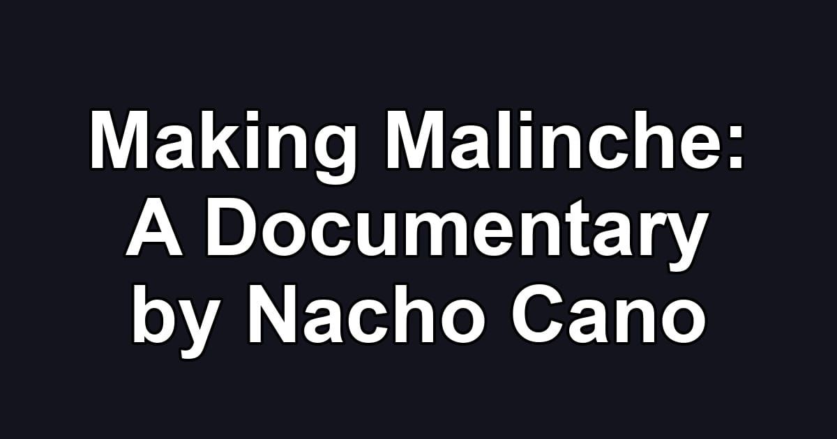 Making Malinche: A Documentary by Nacho Cano