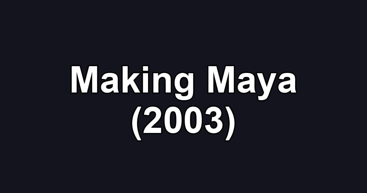Making Maya (2003)