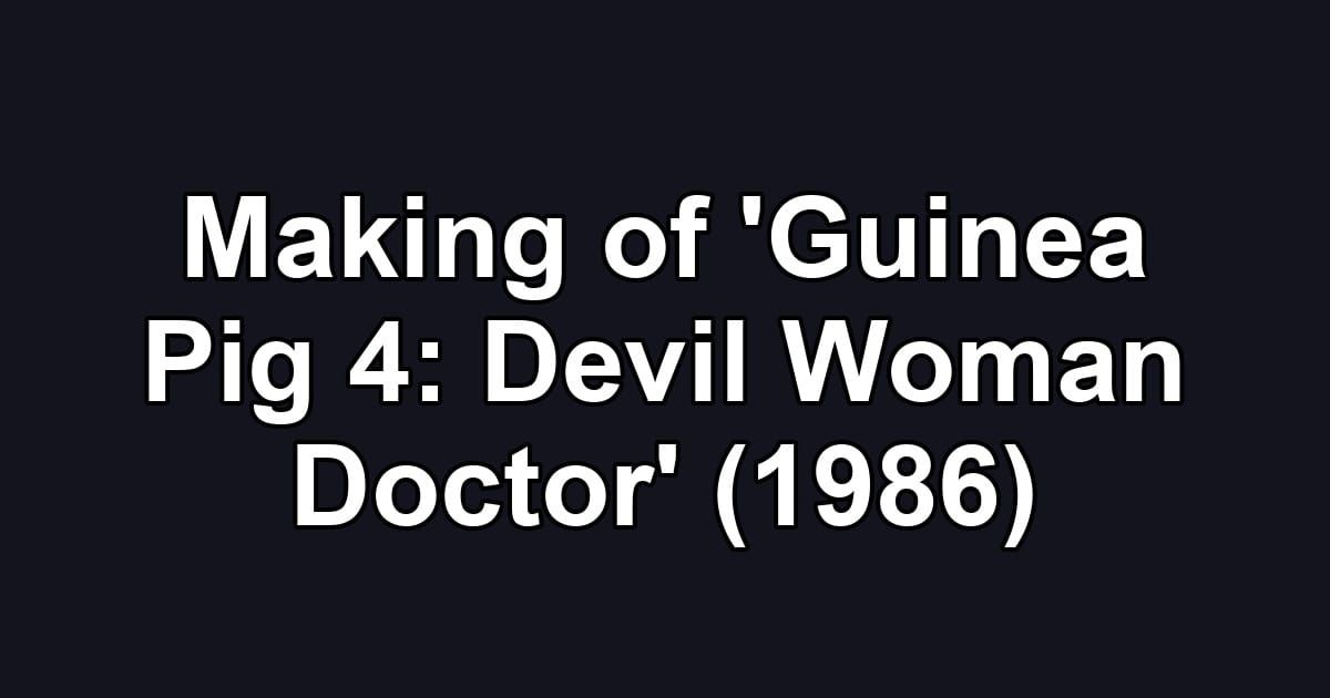 Making of 'Guinea Pig 4: Devil Woman Doctor' (1986)