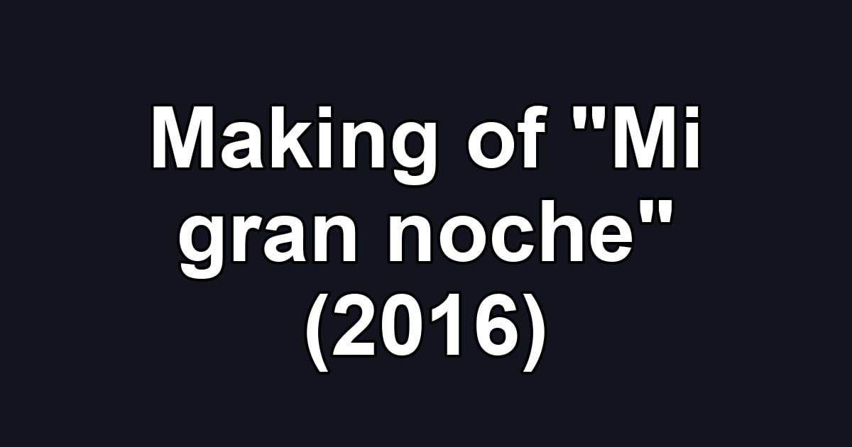 Making of "Mi gran noche" (2016)
