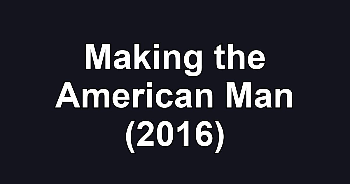 Making the American Man (2016)