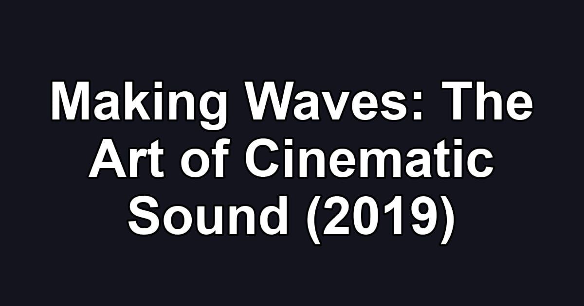 Making Waves: The Art of Cinematic Sound (2019)