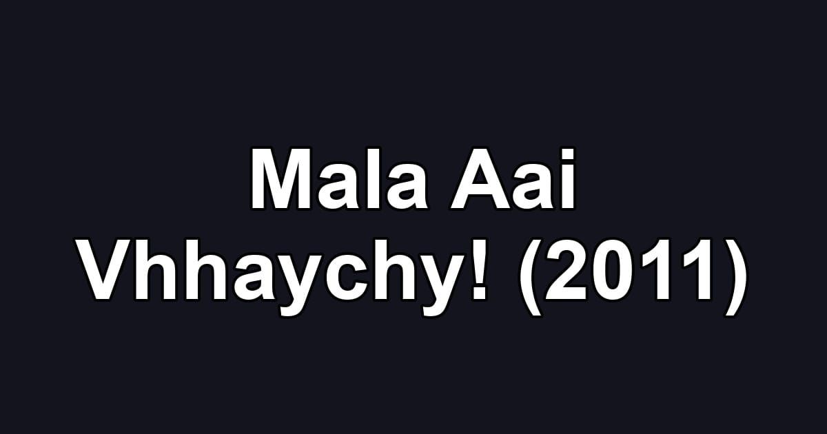 Mala Aai Vhhaychy! (2011)