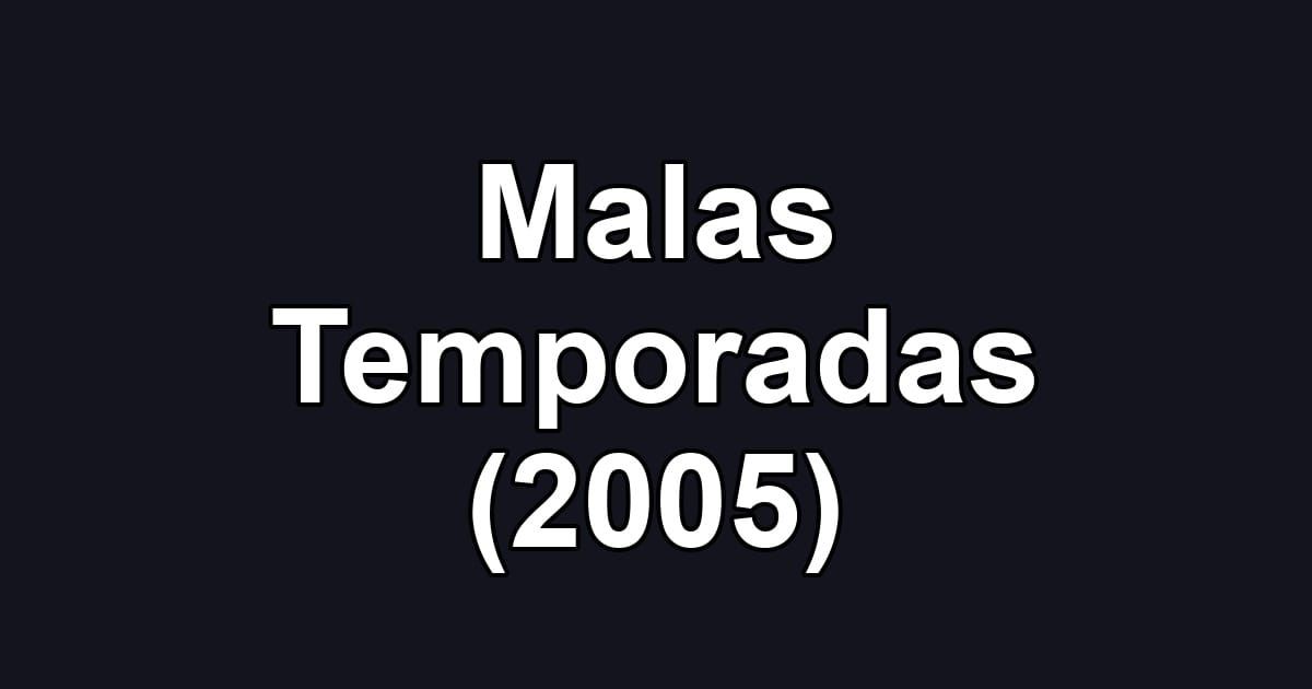 Malas Temporadas (2005)