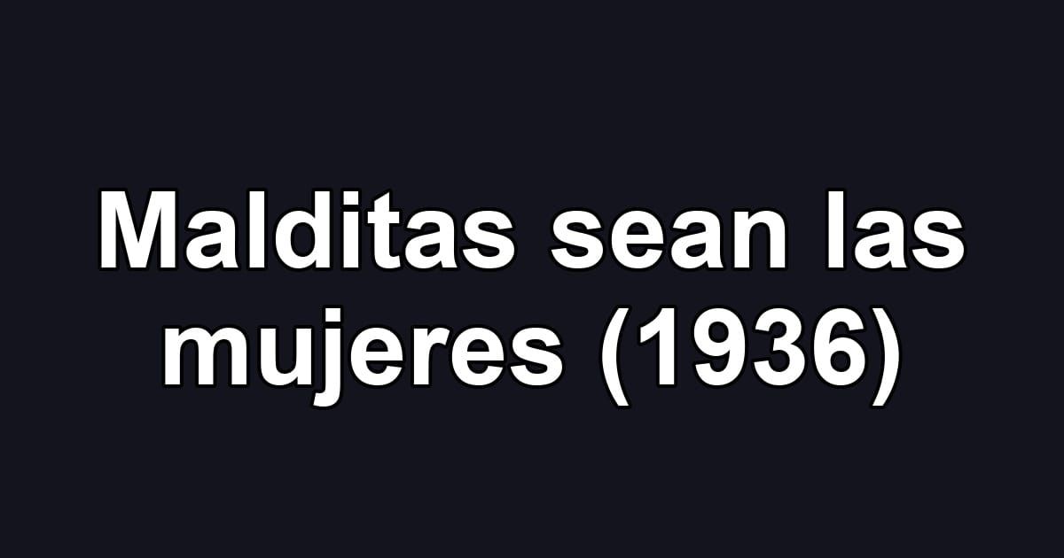 Malditas sean las mujeres (1936)