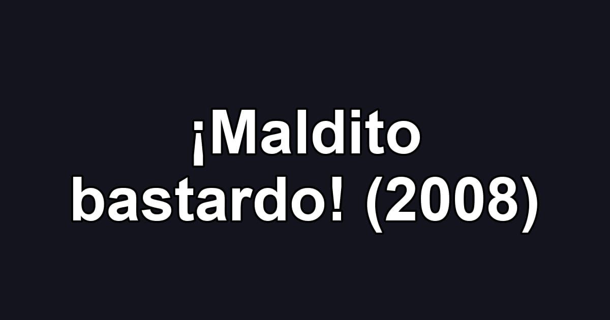¡Maldito bastardo! (2008)