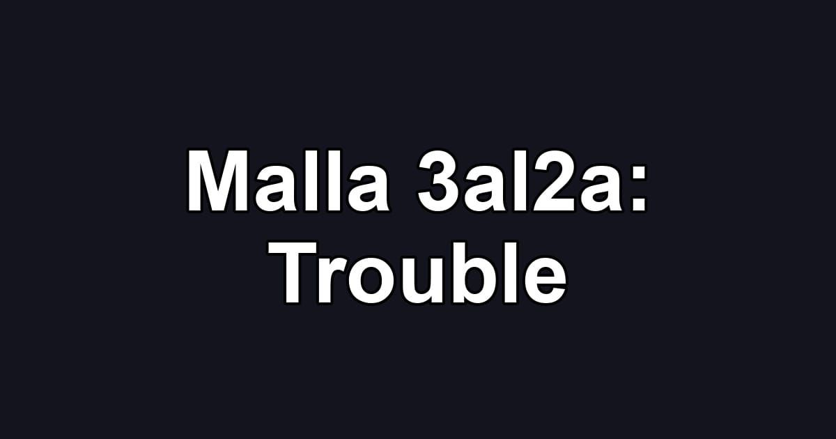 Malla 3al2a: Trouble