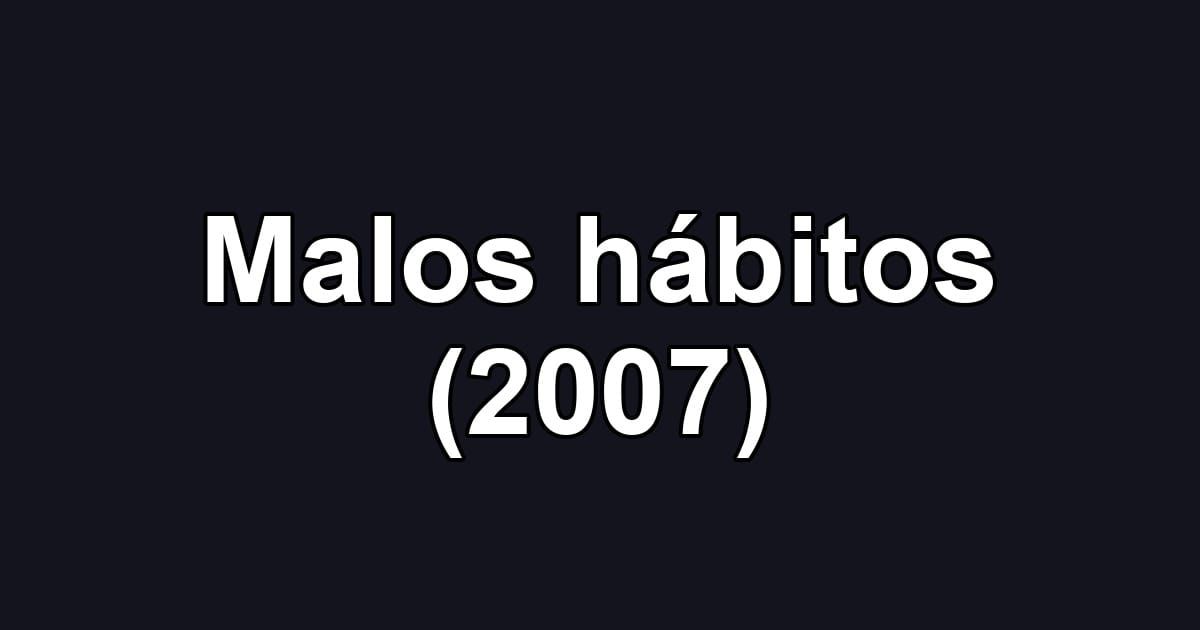Malos hábitos (2007)