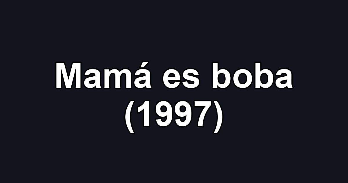 Mamá es boba (1997)