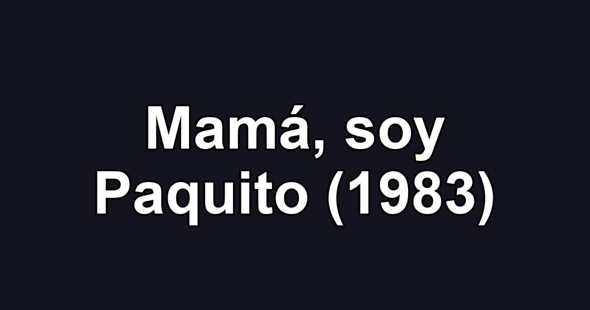 Mamá, soy Paquito (1983)