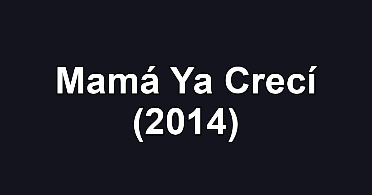 Mamá Ya Crecí (2014)