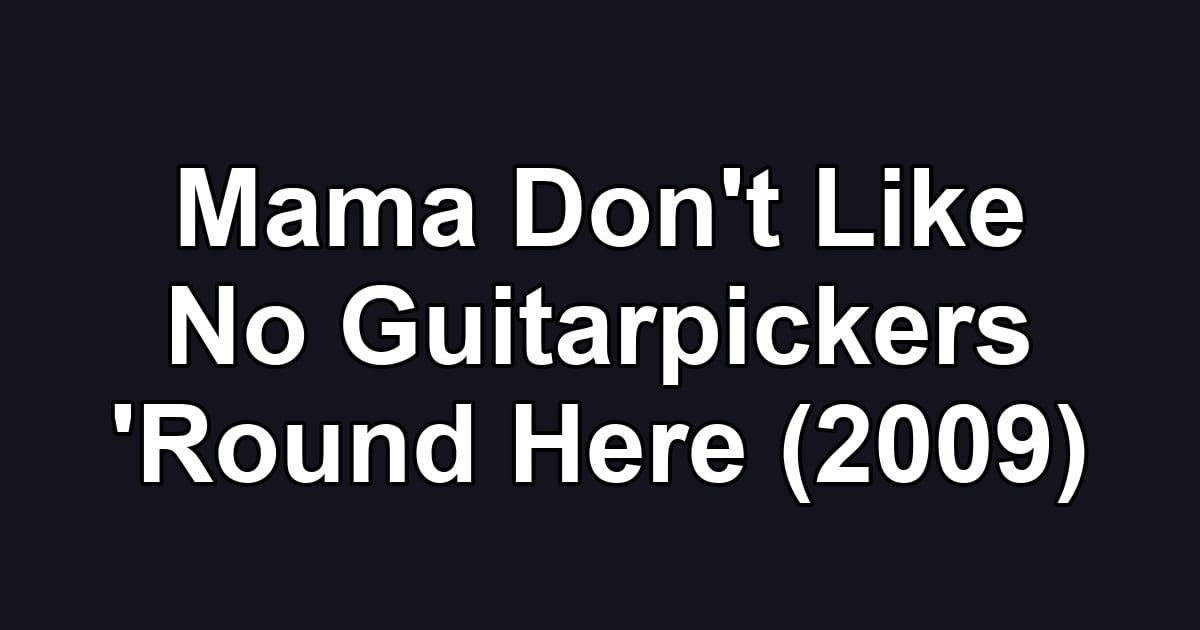 Mama Don't Like No Guitarpickers 'Round Here (2009)