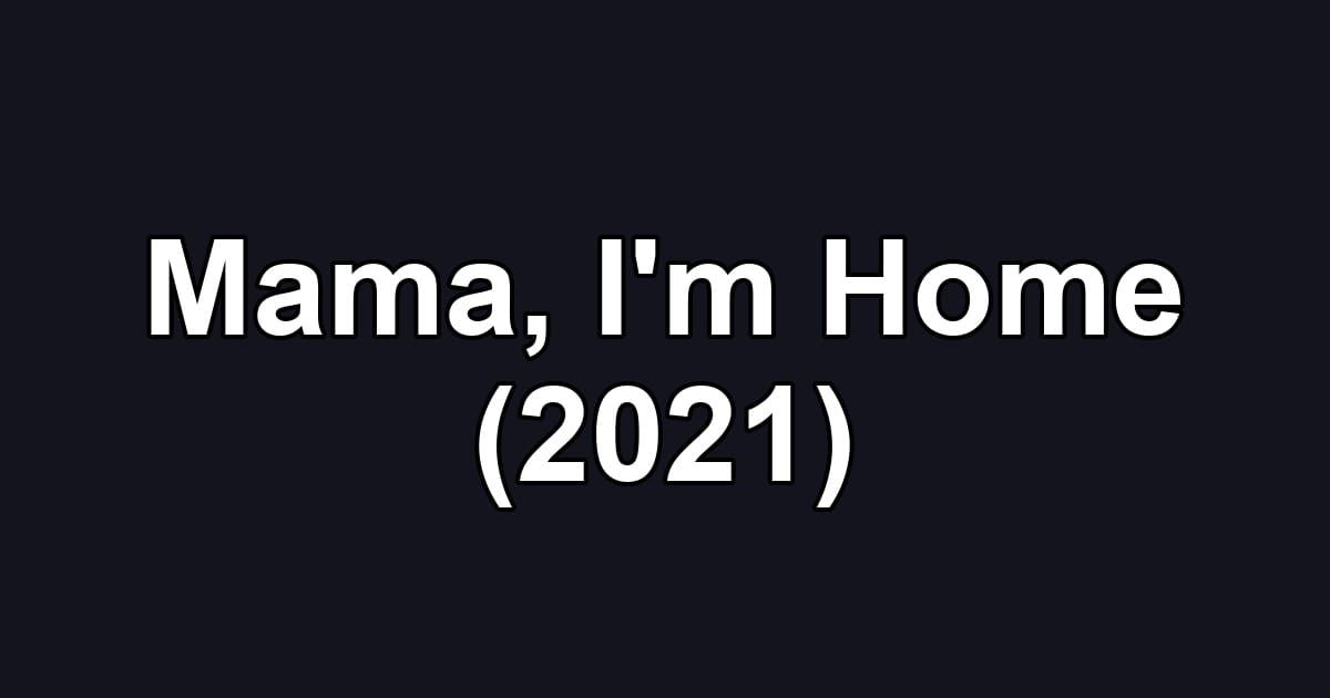 Mama, I'm Home (2021)