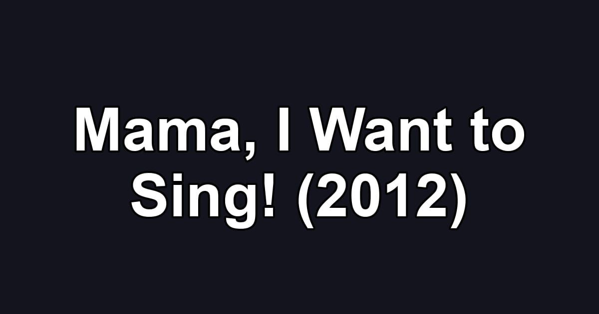 Mama, I Want to Sing! (2012)