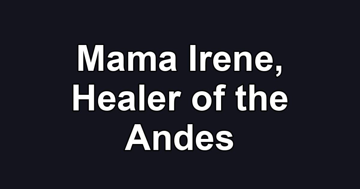 Mama Irene, Healer of the Andes