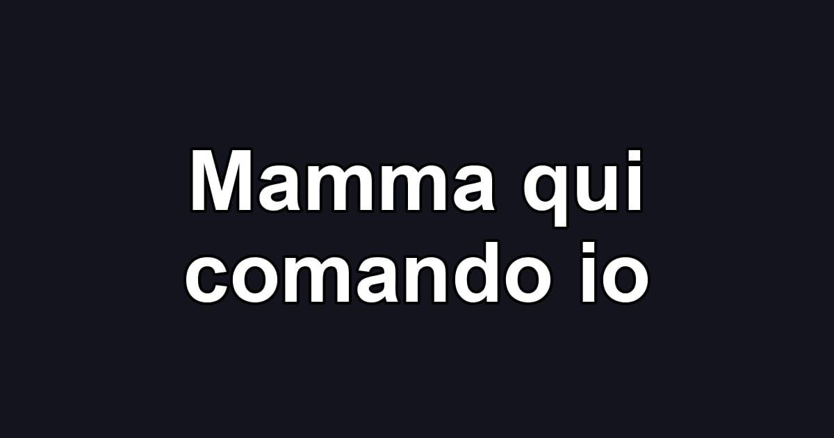 Mamma qui comando io