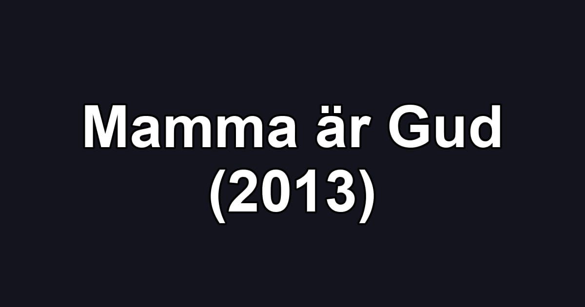 Mamma är Gud (2013)