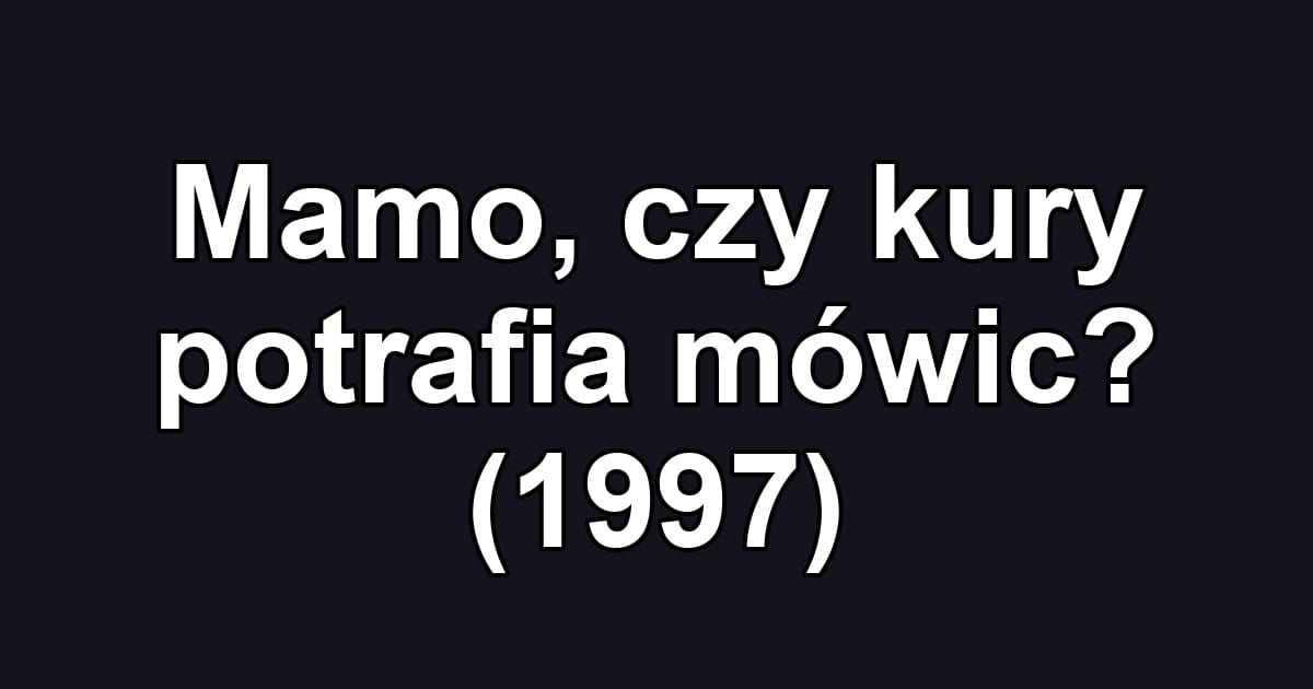 Mamo, czy kury potrafia mówic? (1997)