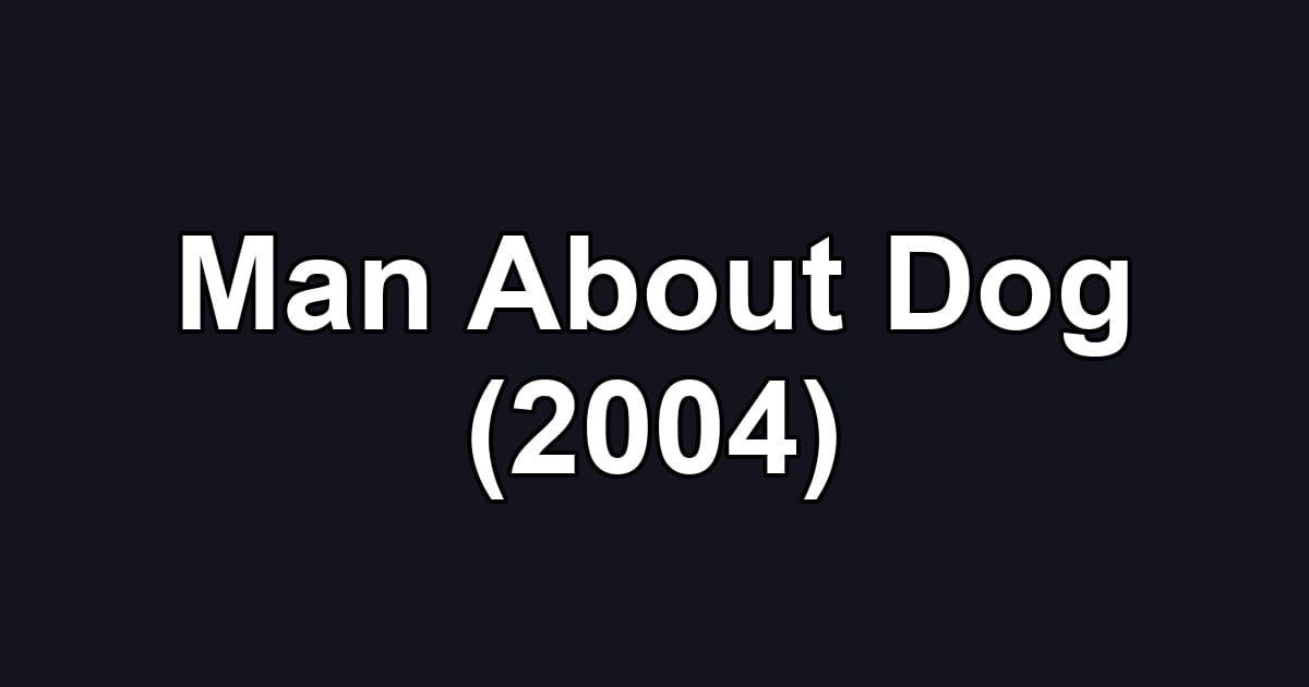 Man About Dog (2004)