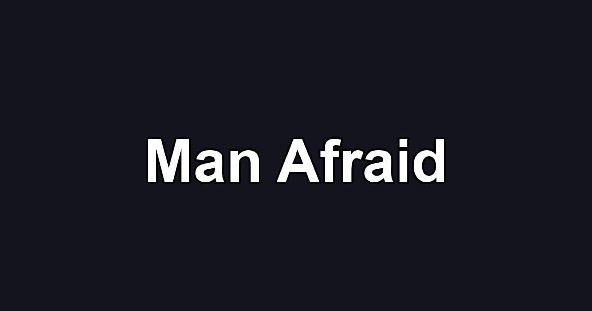 Man Afraid