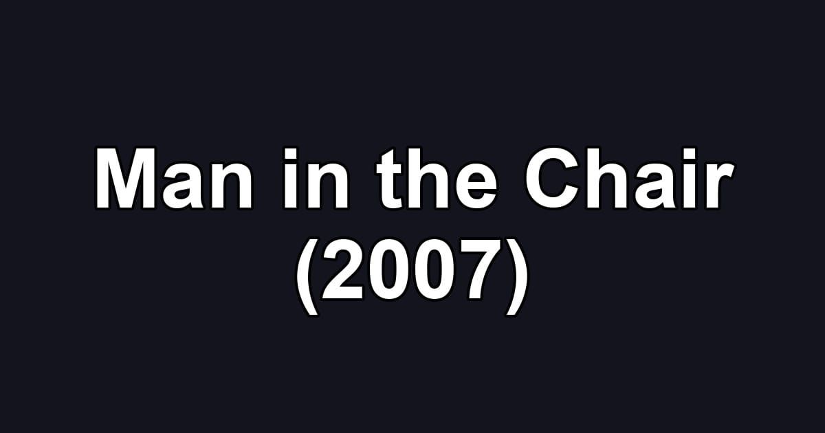 Man in the Chair (2007)