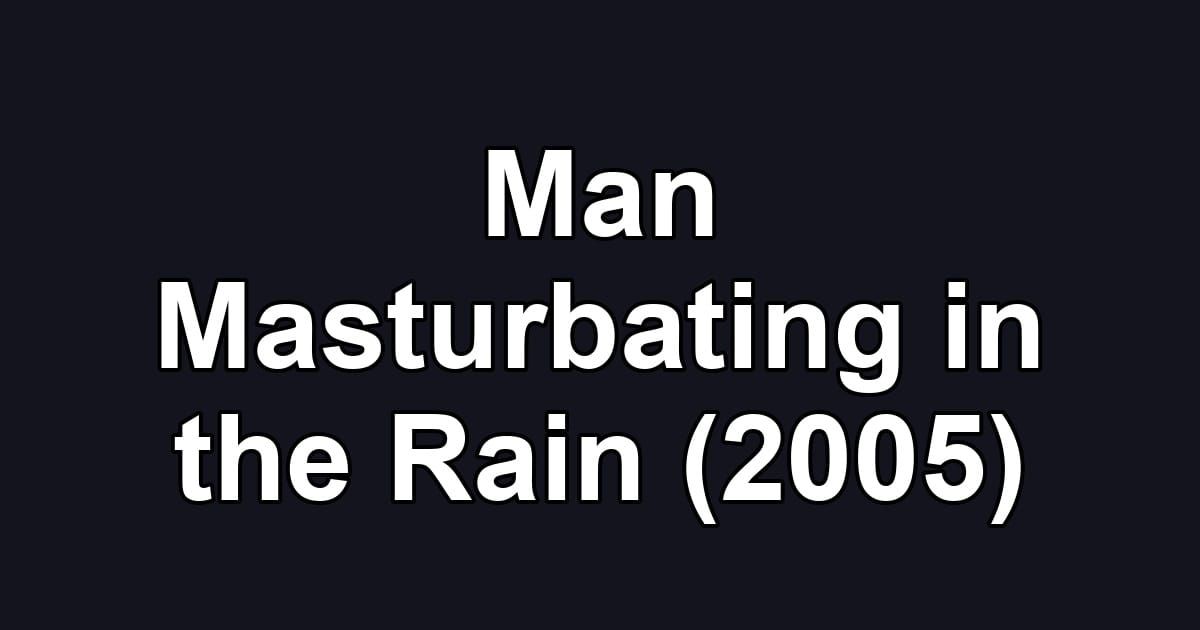 Man Masturbating in the Rain (2005)
