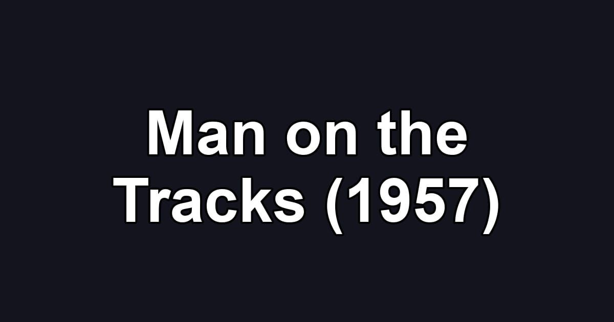Man on the Tracks (1957)