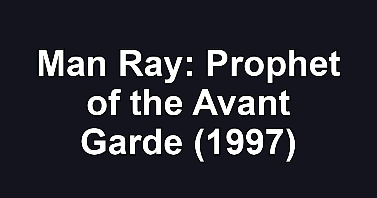 Man Ray: Prophet of the Avant Garde (1997)