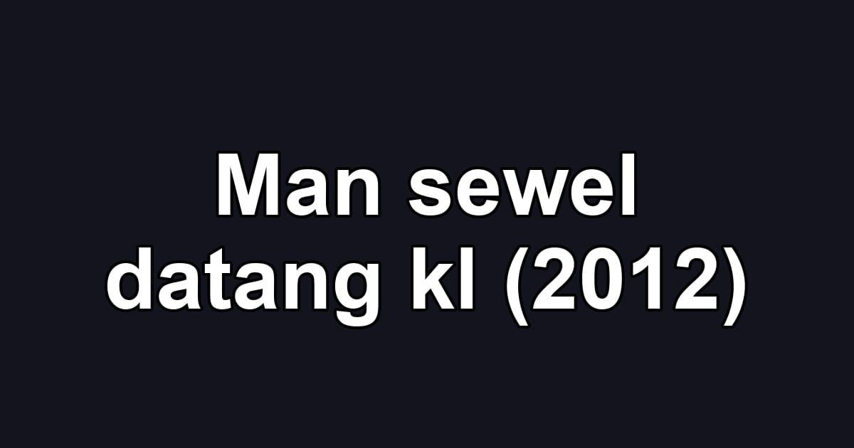 Man sewel datang kl (2012)